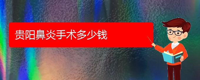 (贵阳过敏性鼻炎手术治疗多少钱)贵阳鼻炎手术多少钱(图1)