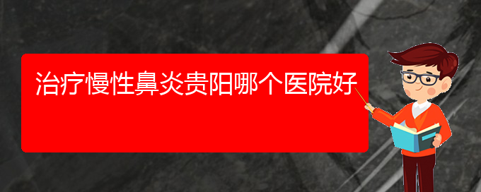 (贵州哪家医院治疗过敏性鼻炎好些)治疗慢性鼻炎贵阳哪个医院好(图1)