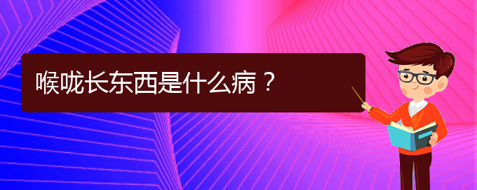 (贵阳治疗鼻炎好的医院在哪里)喉咙长东西是什么病？(图1)