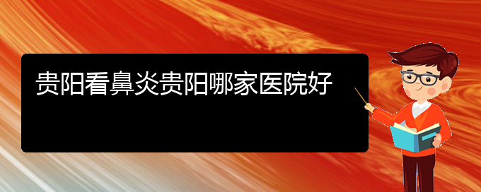 (贵阳治疗慢性鼻炎的医院排名)贵阳看鼻炎贵阳哪家医院好(图1)