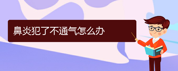 (贵阳过敏性鼻炎治疗的专科医院)鼻炎犯了不通气怎么办(图1)