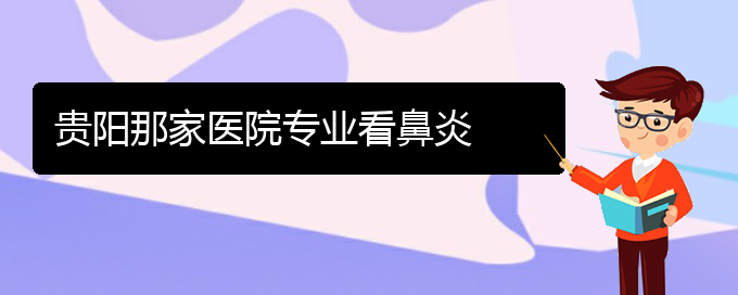 (贵阳比较好的治疗慢性鼻炎的医院)贵阳那家医院专业看鼻炎(图1)