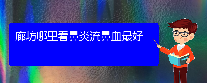 (贵阳看慢性鼻炎病)廊坊哪里看鼻炎流鼻血最好(图1)