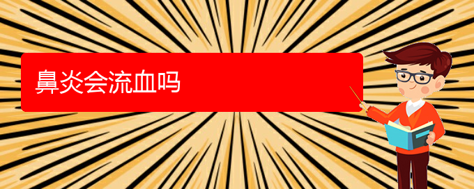 (贵阳治疗鼻炎去哪里)鼻炎会流血吗(图1) (贵阳治疗鼻炎去哪里)鼻炎会流血吗(图1)