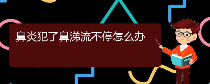 (贵阳过敏性鼻炎怎么治)鼻炎犯了鼻涕流不停怎么办(图1)