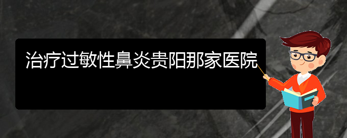 (贵阳治疗慢性鼻炎很好的医院)治疗过敏性鼻炎贵阳那家医院(图1)