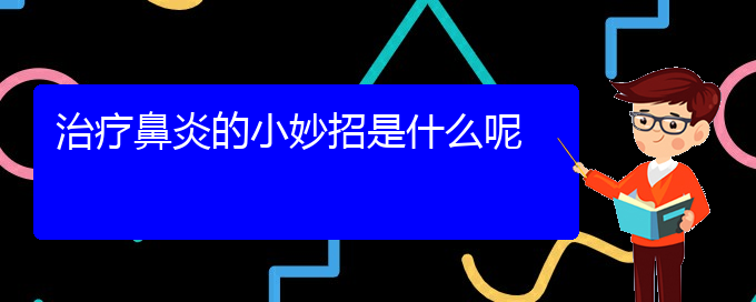 (贵阳治疗鼻炎正规医院)治疗鼻炎的小妙招是什么呢(图1)