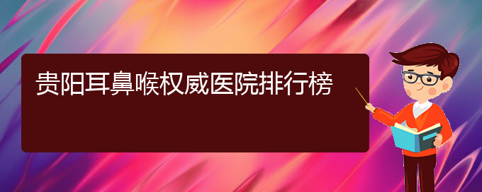 (贵阳治疗干燥性鼻炎的医院)贵阳耳鼻喉权威医院排行榜(图1)