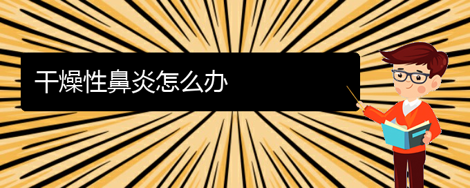 (贵阳过敏性鼻炎治疗医院)干燥性鼻炎怎么办(图1)