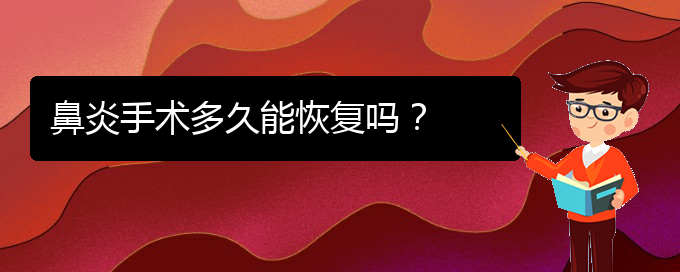 (贵州治鼻炎那家医院好)鼻炎手术多久能恢复吗？(图1)