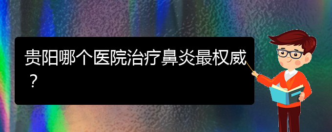 (贵阳治疗肥厚性鼻炎好的医院)贵阳哪个医院治疗鼻炎最权威？(图1)