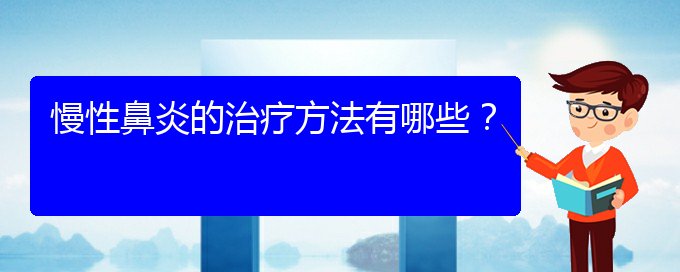 (贵阳哪个地方医院看慢性鼻炎)慢性鼻炎的治疗方法有哪些？(图1)
