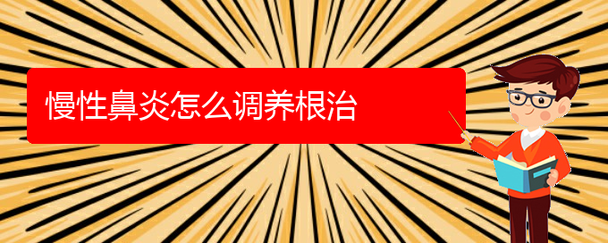 (贵阳看慢性鼻炎哪家医院比较好)慢性鼻炎怎么调养根治(图1)