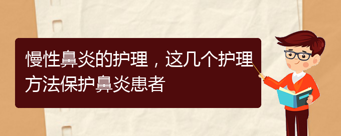 (贵阳鼻科医院挂号)慢性鼻炎的护理，这几个护理方法保护鼻炎患者(图1)