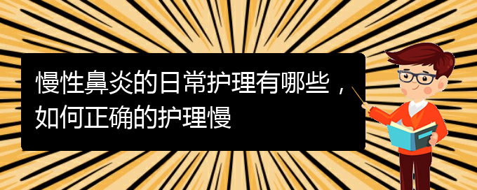 (贵阳知名的治疗慢性鼻炎的医院)慢性鼻炎的日常护理有哪些，如何正确的护理慢(图1)