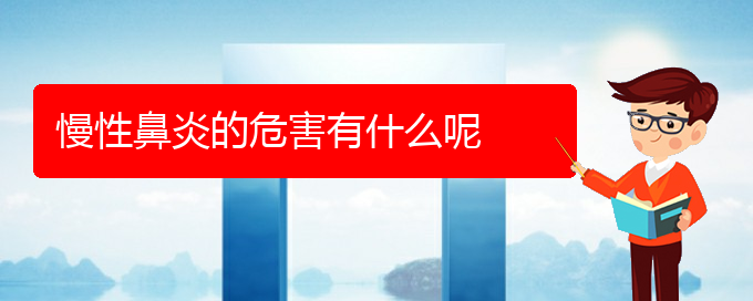 (贵阳知名的治慢性鼻炎医院)慢性鼻炎的危害有什么呢(图1)