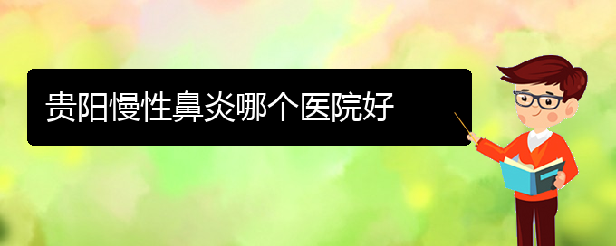 (贵阳去医院看慢性鼻炎挂什么科)贵阳慢性鼻炎哪个医院好(图1)