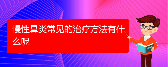 (贵阳看慢性鼻炎哪个医院比较好)慢性鼻炎常见的治疗方法有什么呢(图1)