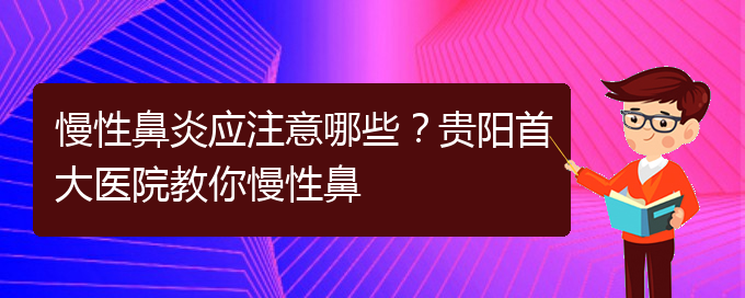 (贵阳治疗慢性鼻炎比较好的医院)慢性鼻炎应注意哪些？贵阳首大医院教你慢性鼻(图1)