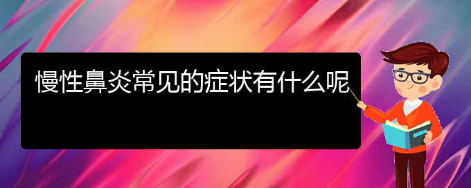 (贵阳治疗慢性鼻炎哪所医院好)慢性鼻炎常见的症状有什么呢(图1)