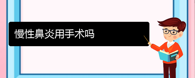 (贵阳治疗慢性鼻炎医院地址)慢性鼻炎用手术吗(图1)