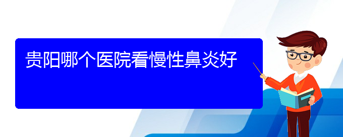 (贵阳专治慢性鼻炎的医院排名)贵阳哪个医院看慢性鼻炎好(图1)