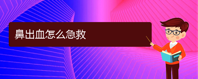 (贵阳鼻科医院挂号)鼻出血怎么急救(图1)