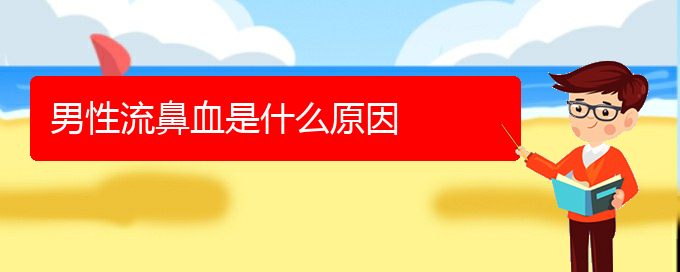 (贵阳鼻科医院挂号)男性流鼻血是什么原因(图1)