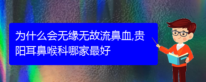 (贵阳鼻出血看中医好吗)为什么会无缘无故流鼻血,贵阳耳鼻喉科哪家最好(图1)