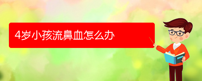 (贵阳鼻科医院挂号)4岁小孩流鼻血怎么办(图1)