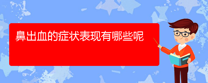 (贵阳哪家医院治疗鼻出血厉害)鼻出血的症状表现有哪些呢(图1)