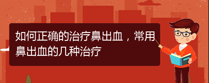 (贵阳二甲医院看鼻出血好吗)如何正确的治疗鼻出血，常用鼻出血的几种治疗(图1)