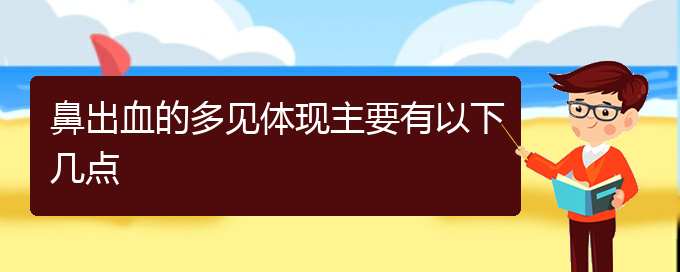 (贵阳治鼻出血医院)鼻出血的多见体现主要有以下几点(图1)