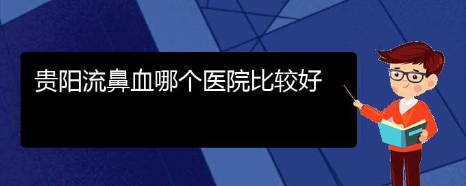 (鼻流血症状图片)贵阳流鼻血哪个医院比较好(图1)