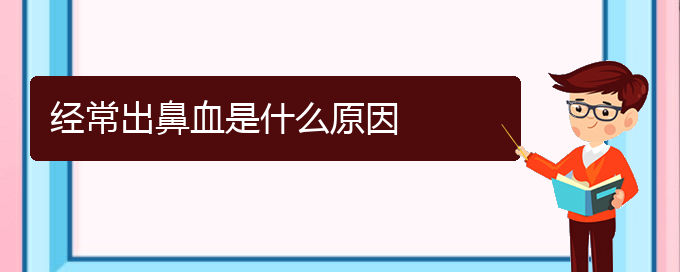 (贵阳鼻科医院挂号)经常出鼻血是什么原因(图1)