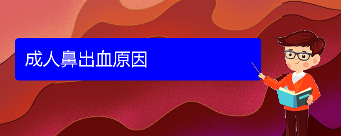 (看鼻出血贵阳哪个医院好)成人鼻出血原因(图1)
