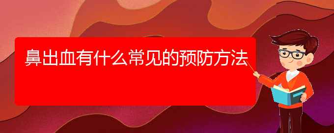 (贵阳鼻科医院挂号)鼻出血有什么常见的预防方法(图1)