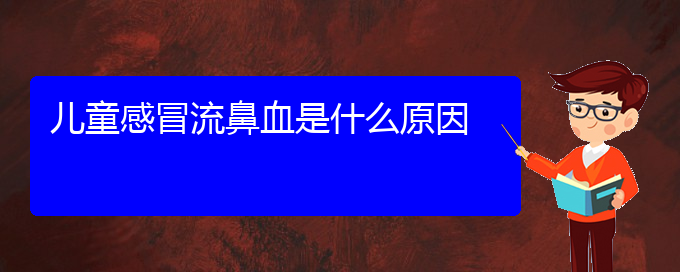 (贵阳鼻科医院挂号)儿童感冒流鼻血是什么原因(图1)