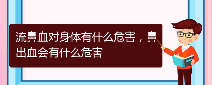 (贵阳看鼻出血症医院)流鼻血对身体有什么危害，鼻出血会有什么危害(图1)