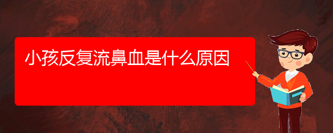 (贵阳鼻科医院挂号)小孩反复流鼻血是什么原因(图1)