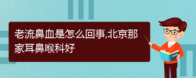 (贵阳鼻科医院挂号)老流鼻血是怎么回事,贵阳那家耳鼻喉科好(图1)