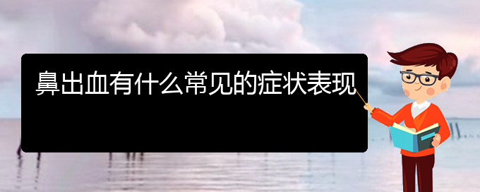 (贵阳鼻科医院挂号)鼻出血有什么常见的症状表现(图1)