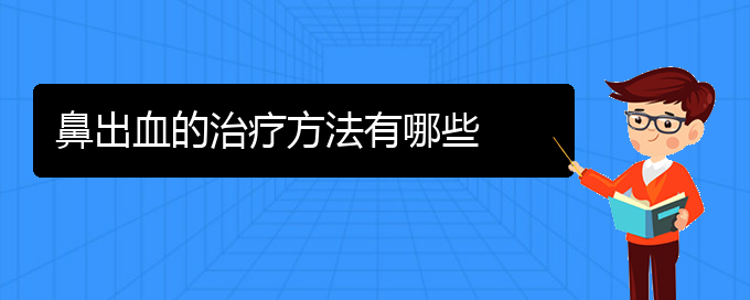 (贵阳鼻科医院挂号)鼻出血的治疗方法有哪些(图1)