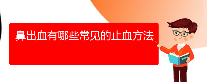 (贵阳鼻科医院挂号)鼻出血有哪些常见的止血方法(图1)