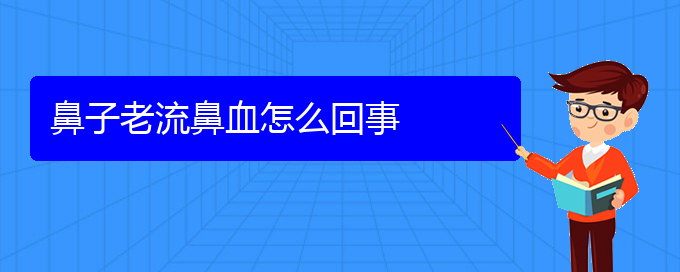 (贵阳鼻科医院挂号)鼻子老流鼻血怎么回事(图1)