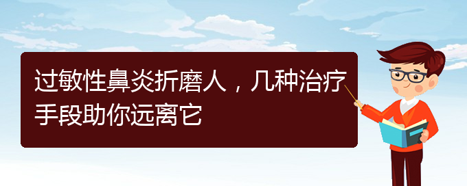 (贵阳治慢性过敏性鼻炎的医院)过敏性鼻炎折磨人，几种治疗手段助你远离它(图1)