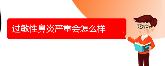 (贵阳过敏性鼻炎怎样治疗好)过敏性鼻炎严重会怎么样(图1)