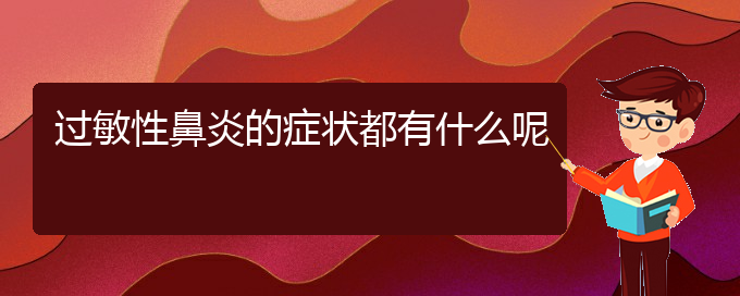 (贵阳治过敏性鼻炎去哪里)过敏性鼻炎的症状都有什么呢(图1)