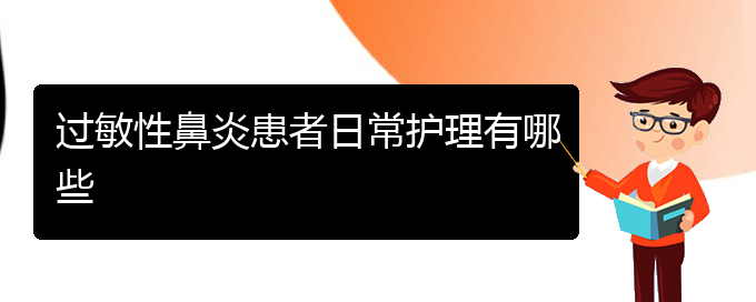 (贵阳有哪些医院能治过敏性鼻炎)过敏性鼻炎患者日常护理有哪些(图1)