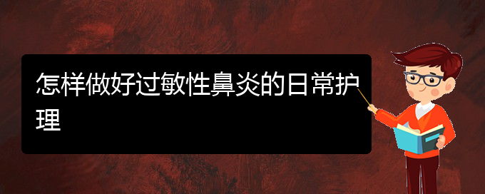 (贵阳看过敏性鼻炎的医院)怎样做好过敏性鼻炎的日常护理(图1)